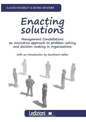 Enacting solution. System constellations. An innovative approach to problem-solving in business and organisations - Claude Rosselet, Georg Senoner - Libro Ledizioni 2013 | Libraccio.it