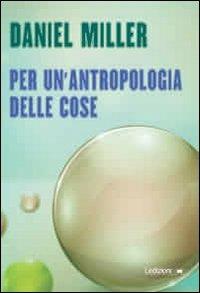 Per un'antropologia delle cose - Daniel Miller - Libro Ledizioni 2013 | Libraccio.it