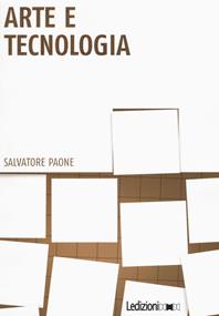 Arte e tecnologia - Salvatore Paone - Libro Ledizioni 2018, Tecnologia e società | Libraccio.it