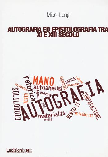 Autografia ed epistolografia tra XI e XIII secolo. Per un'analisi delle testimonianze sulla «scrittura di propria mano» - Micol Long - Libro Ledizioni 2014, Dipartimento di studi storici | Libraccio.it