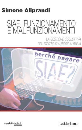 Siae: funzionamento e malfunzionamenti. La gestione collettiva del diritto d'autore in Italia - Simone Aliprandi - Libro Ledizioni 2015, Copy-left Italia | Libraccio.it