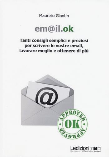 Em@il.ok. Tanti consigli semplici e preziosi per scrivere le vostre email, lavorare meglio e ottenere di più - Maurizio Giantin - Libro Ledizioni 2015, Fai da tech | Libraccio.it