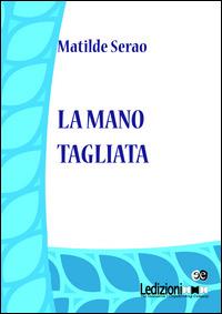 La mano tagliata - Matilde Serao - Libro Ledizioni 2015, Digital classics | Libraccio.it