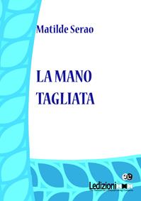 La mano tagliata - Matilde Serao - Libro Ledizioni 2015, Digital classics | Libraccio.it