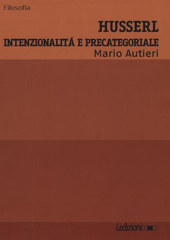 Husserl. Intenzionalità e precategoriale - Mario Autieri - Libro Ledizioni 2015 | Libraccio.it