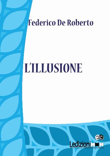L'illusione - Federico De Roberto - Libro Ledizioni 2016, Digital classics | Libraccio.it