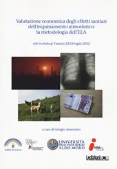 Valutazione economica degli effetti sanitari dell'inquinamento atmosferico. La metodologia dell'EEA. Atti Workshop (Taranto 23-24 luglio 2012)