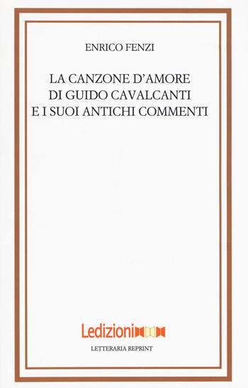 La canzone d'amore di Guido Cavalcanti e i suoi antichi commenti - Enrico Fenzi - Libro Ledizioni 2016, Letteraria reprint | Libraccio.it