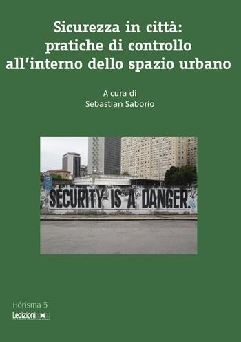 Sicurezza in città. Pratiche di controllo all'interno dello spazio urbano  - Libro Ledizioni 2016, Horisma | Libraccio.it