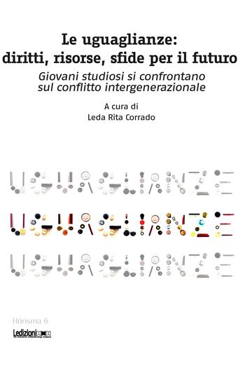 Le uguaglianze. Diritti, risorse, sfide per il futuro. Giovani studiosi si confrontano sul conflitto intergenerazionale  - Libro Ledizioni 2016, Horisma | Libraccio.it
