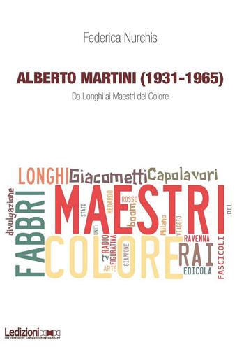 Alberto Martini (1931-1965). Da Longhi ai Maestri del Colore - Federica Nurchis - Libro Ledizioni 2017, Dipartimento di studi storici | Libraccio.it