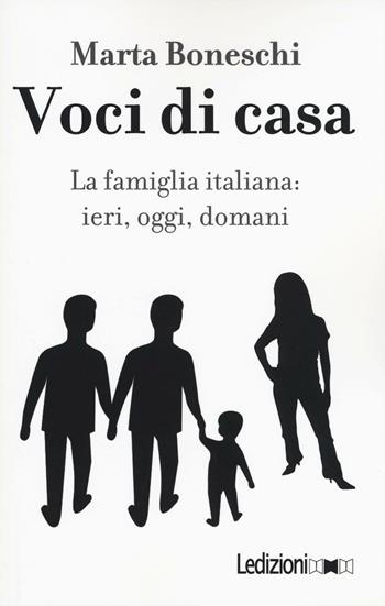 Voci di casa. La famiglia italiana: ieri, oggi, domani - Marta Boneschi - Libro Ledizioni 2016, Storica reprint | Libraccio.it