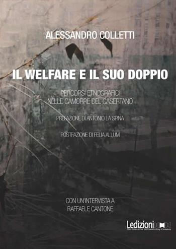Il welfare ed il suo doppio. Percorsi etnografici nelle camorre del casertano - Alessandro Colletti - Libro Ledizioni 2016 | Libraccio.it