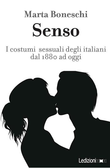 Senso. I costumi sessuali degli italiani fra Otto e Novecento - Marta Boneschi - Libro Ledizioni 2016 | Libraccio.it