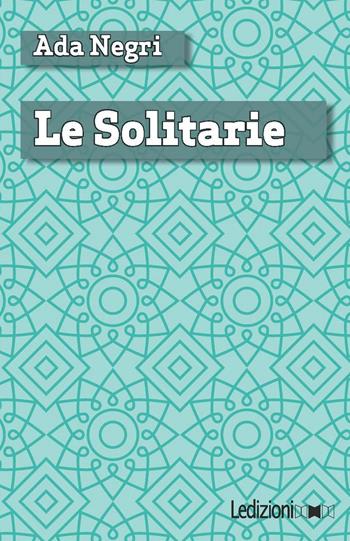 Le solitarie - Ada Negri - Libro Ledizioni 2016, Digital classics | Libraccio.it