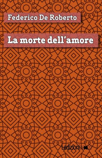 La morte dell'amore - Federico De Roberto - Libro Ledizioni 2018 | Libraccio.it