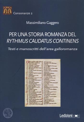 Per una storia romanza del «Rythmus Caudatus Continens». Testi e manoscritti dell'area galloromanza - Massimiliano Gaggero - Libro Ledizioni 2016, Consonanze | Libraccio.it