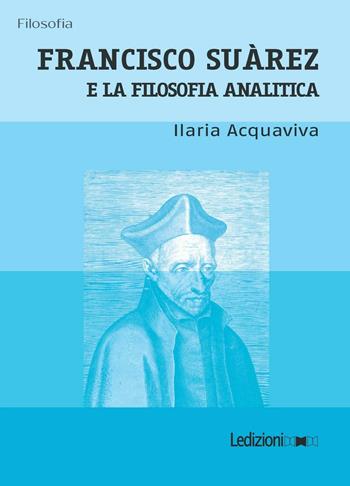 Francisco Suàrez e la filosofia analitica - Ilaria Acquaviva - Libro Ledizioni 2017 | Libraccio.it