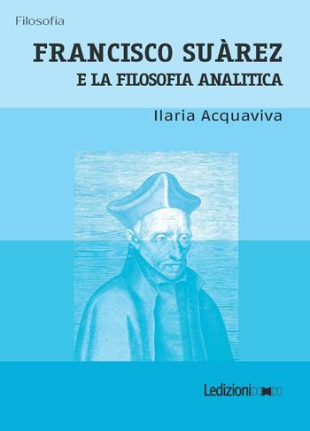 Francisco Suàrez e la filosofia analitica - Ilaria Acquaviva - Libro Ledizioni 2017 | Libraccio.it
