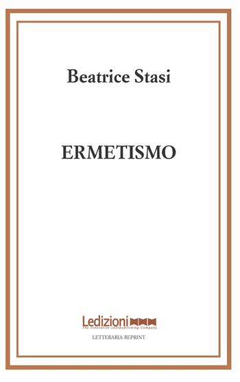 Ermetismo - Beatrice Stasi - Libro Ledizioni 2016, Letteraria reprint | Libraccio.it