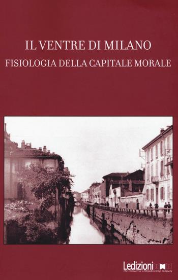 Il ventre di Milano. Fisiologia della capitale morale  - Libro Ledizioni 2016, La biblioteca dei Lôcch | Libraccio.it