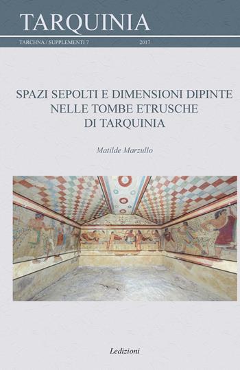 Spazi sepolti e dimensioni dipinte nelle tombe etrusche di Tarquinia - Matilde Marzullo - Libro Ledizioni 2017 | Libraccio.it
