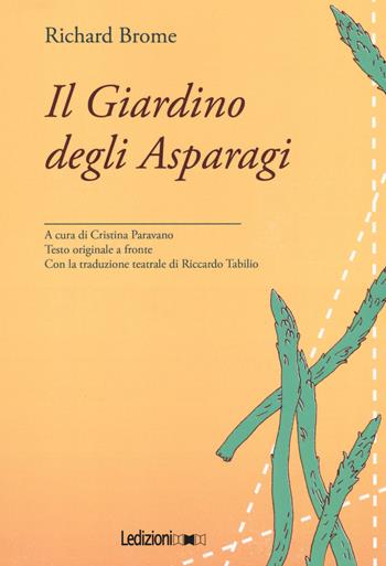 Il giardino degli asparagi. Testo inglese a fronte - Richard Brome - Libro Ledizioni 2017, Teatro interculturale | Libraccio.it