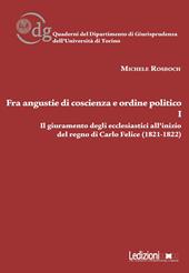 Fra angustie di coscienza e ordine politico. Il giuramento degli ecclesiastici all'inizio del regno di Carlo Felice (1821-1822). Vol. 1