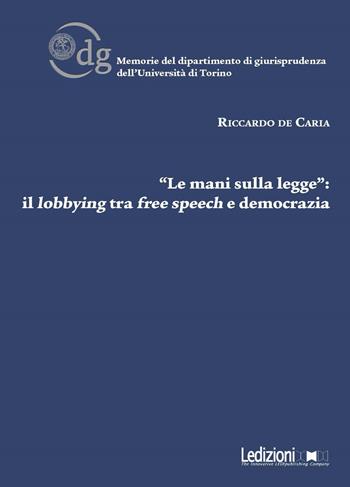 «Le mani sulla legge»: il lobbying tra free speech e democrazia - Riccardo De Caria - Libro Ledizioni 2017, Univ. Torino-Memorie del dipartimento di giurisprudenza | Libraccio.it