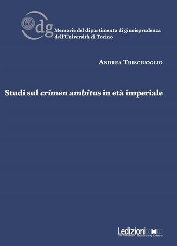 Studi sul crimen ambitus in età imperiale - Andrea Trisciuoglio - Libro Ledizioni 2017, Univ. Torino-Memorie del dipartimento di giurisprudenza | Libraccio.it