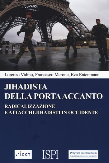 Jihadista della porta accanto. Radicalizzazione e attacchi jihadisti in Occidente - Lorenzo Vidino, Francesco Marone, Eva Entenmann - Libro Ledizioni 2017 | Libraccio.it