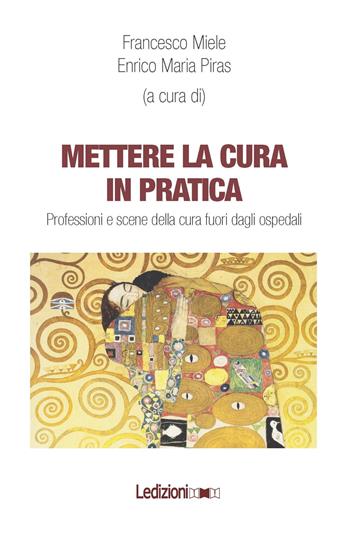 Mettere la cura in pratica. Professioni e scene della cura fuori dagli ospedali  - Libro Ledizioni 2017, Studi organizzativi e dell'innovazione | Libraccio.it