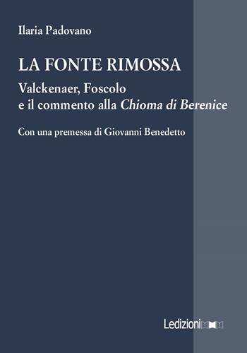 La fonte rimossa. Valckenaer, Foscolo e il commento alla «Chioma di Berenice» - Ilaria Padovano - Libro Ledizioni 2018, La ragione critica | Libraccio.it