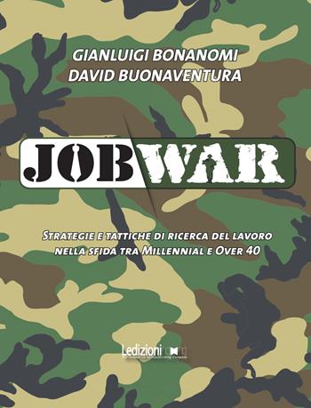 Job war. Strategie e tattiche di ricerca del lavoro nella sfida tra Millennial e Over 40 - Gianluigi Bonanomi, David Buonaventura - Libro Ledizioni 2018 | Libraccio.it