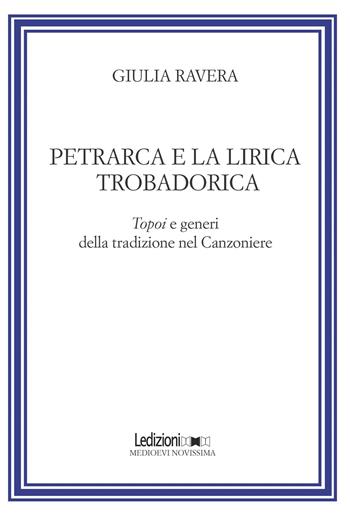Petrarca e la lirica trobadorica. Topoi e generi della tradizione nel Canzoniere - Giulia Ravera - Libro Ledizioni 2017, Medioevi. Sez. novissima | Libraccio.it
