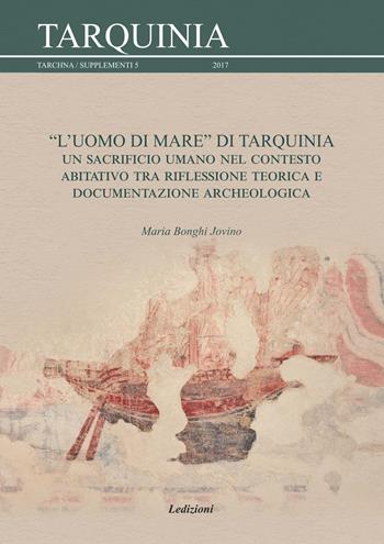 L'uomo di mare di Tarquinia. Un sacrificio umano nel contesto abitativo tra riflessione teorica e documentazione archeologica - Maria Bonghi Jovino - Libro Ledizioni 2018, Tarchna | Libraccio.it