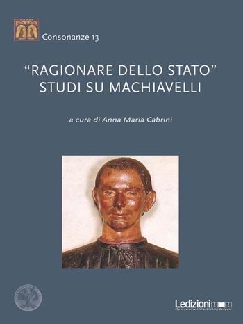 «Ragionare dello Stato». Studi su Machiavelli  - Libro Ledizioni 2018, Consonanze | Libraccio.it