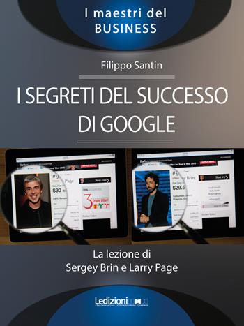 I segreti del successo di Google. La lezione di Sergey Brinn e Larry Page - Filippo Santin - Libro Ledizioni 2018, I maestri del business | Libraccio.it