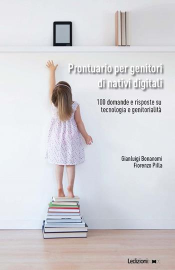 Prontuario per genitori di nativi digitali. 100 domande e risposte su tecnologia e genitorialità - Gianluigi Bonanomi, Fiorenzo Pilla - Libro Ledizioni 2018, Fai da tech | Libraccio.it