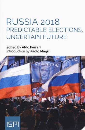 Russia 2018. Predictable elections, uncertain future  - Libro Ledizioni 2018, ISPI | Libraccio.it