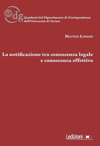 La notificazione tra conoscenza legale e conoscenza effettiva - Matteo Lupano - Libro Ledizioni 2018, Univ. Torino-Quaderni del dipartimento di giurisprudenza | Libraccio.it
