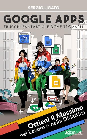 Google Apps. Trucchi fantastici e dove trovarli - Sergio Ligato - Libro Ledizioni 2018 | Libraccio.it