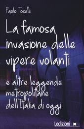 La famosa invasione delle vipere volanti e altre leggende metropolitane dell'Italia di oggi. Nuova ediz.