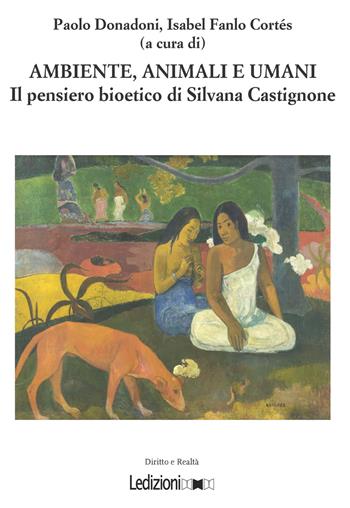 Ambiente, animali e umani. Il pensiero bioetico di Silvana Castignone  - Libro Ledizioni 2018, Diritto e realtà | Libraccio.it