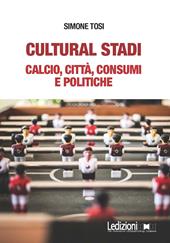 Cultural stadi. Calcio, città, consumi e politiche