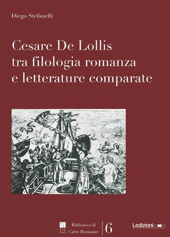 Cesare De Lollis tra filologia romanza e letterature comparate - Diego Stefanelli - Libro Ledizioni 2018, Biblioteca di carte romanze | Libraccio.it