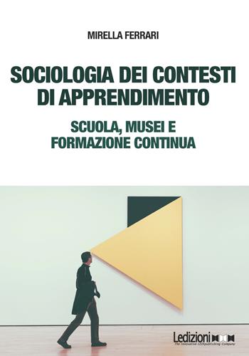 Sociologia dei contesti di apprendimento. Scuola, musei e formazione continua - Mirella Ferrari - Libro Ledizioni 2018 | Libraccio.it