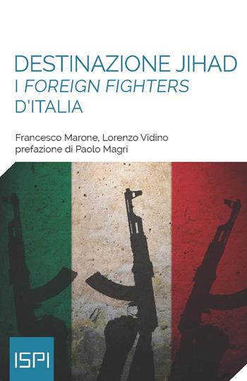 Destinazione jihad. I «foreign fighters» d'Italia - Francesco Marone, Lorenzo Vidino - Libro Ledizioni 2018, ISPI | Libraccio.it