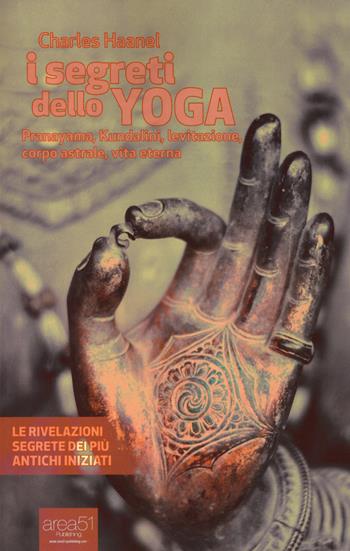 I segreti dello yoga. Pranayama, Kundalini, levitazione, corpo astrale, vita eterna. - Charles Haanel - Libro Ledizioni 2018 | Libraccio.it