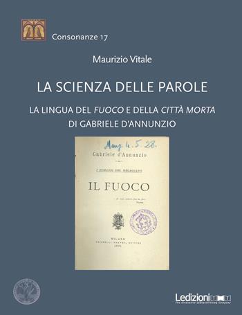 La scienza delle parole. La lingua del «Fuoco» e della «Città morta» di Gabriele D’Annunzio - Maurizio Vitale - Libro Ledizioni 2018, Consonanze | Libraccio.it
